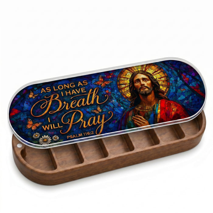 As Long As I Have Breath I Will Pray - Psalm 116:2 Pill Organizer